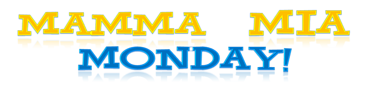 Mamma Mia Monday! 
